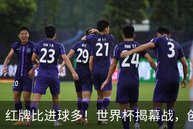 红牌比进球多！世界杯揭幕战，创多项纪录